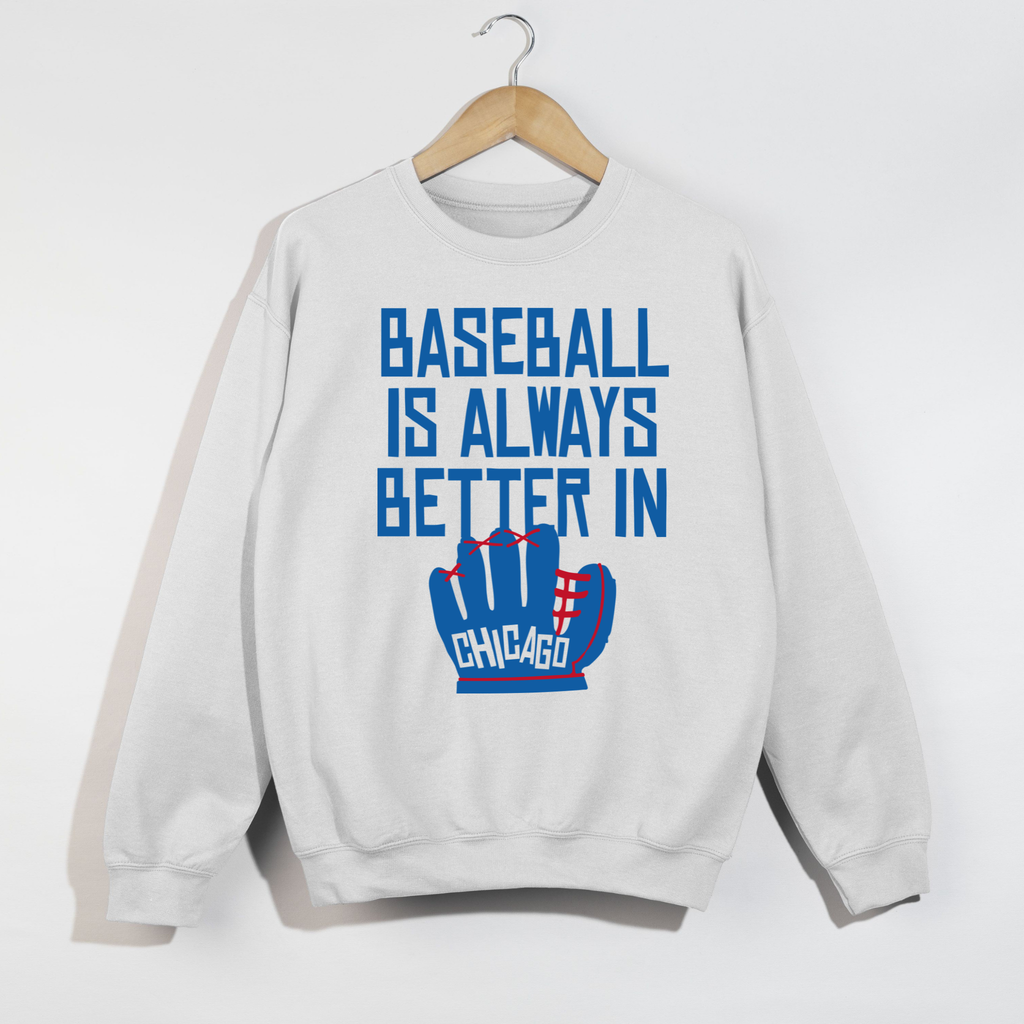 Baseball Is Always Better In Chicago Sweatshirt