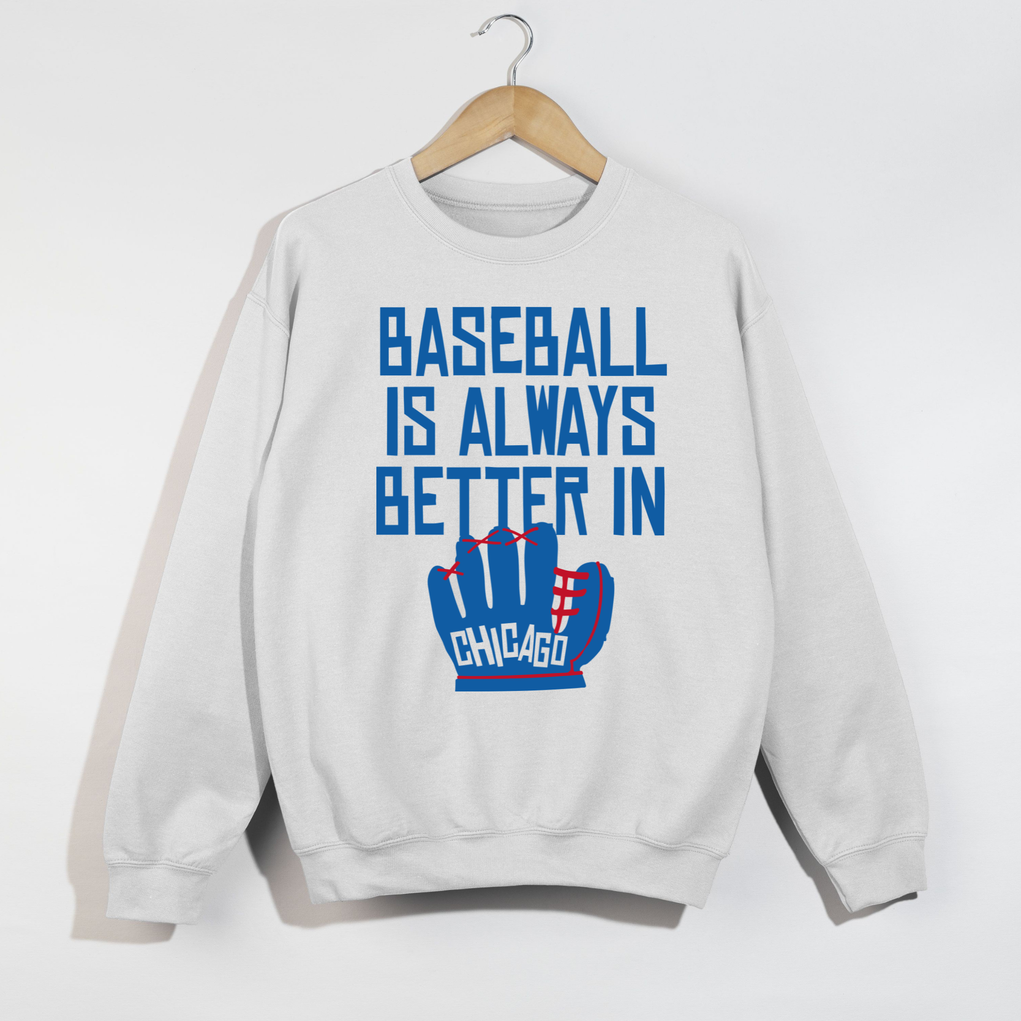 Baseball Is Always Better In Chicago Sweatshirt